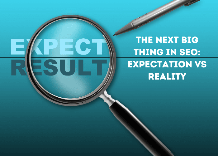 The Next Big Thing in SEO: Expectation vs Reality